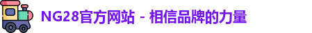 NG28官方网站 - 相信品牌的力量